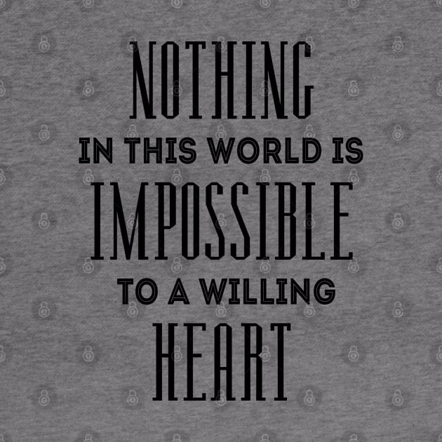 Nothing in this world is impossible to a willing heart by FlyingWhale369